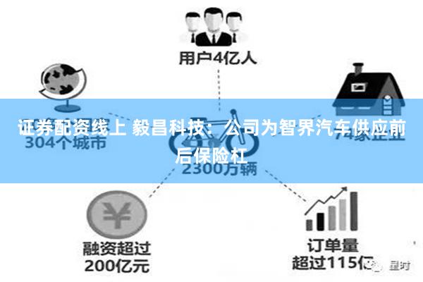 证券配资线上 毅昌科技：公司为智界汽车供应前后保险杠