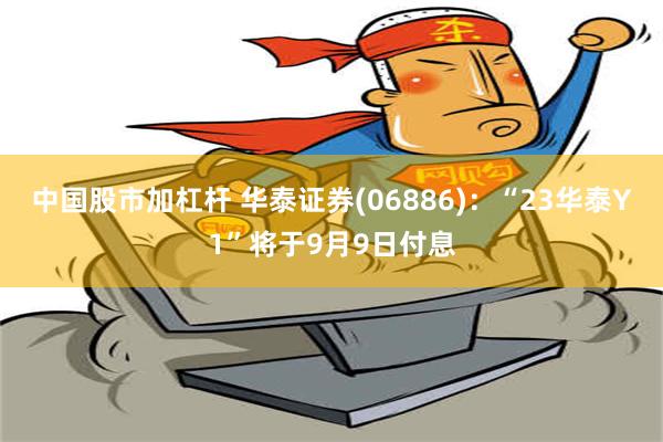 中国股市加杠杆 华泰证券(06886)：“23华泰Y1”将于9月9日付息