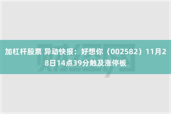 加杠杆股票 异动快报：好想你（002582）11月28日14点39分触及涨停板