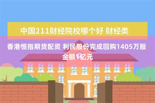 香港恒指期货配资 利民股份完成回购1405万股 金额1亿元